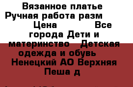Вязанное платье. Ручная работа разм.116-122. › Цена ­ 4 800 - Все города Дети и материнство » Детская одежда и обувь   . Ненецкий АО,Верхняя Пеша д.